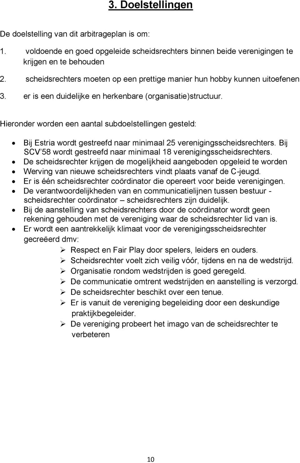 Hieronder worden een aantal subdoelstellingen gesteld: Bij Estria wordt gestreefd naar minimaal 25 verenigingsscheidsrechters. Bij SCV 58 wordt gestreefd naar minimaal 18 verenigingsscheidsrechters.