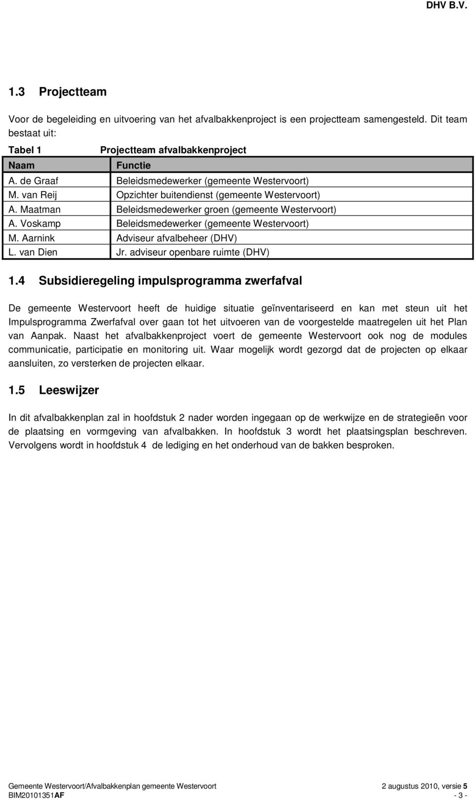 Voskamp Beleidsmedewerker (gemeente Westervoort) M. Aarnink Adviseur afvalbeheer (DHV) L. van Dien Jr. adviseur openbare ruimte (DHV) 1.