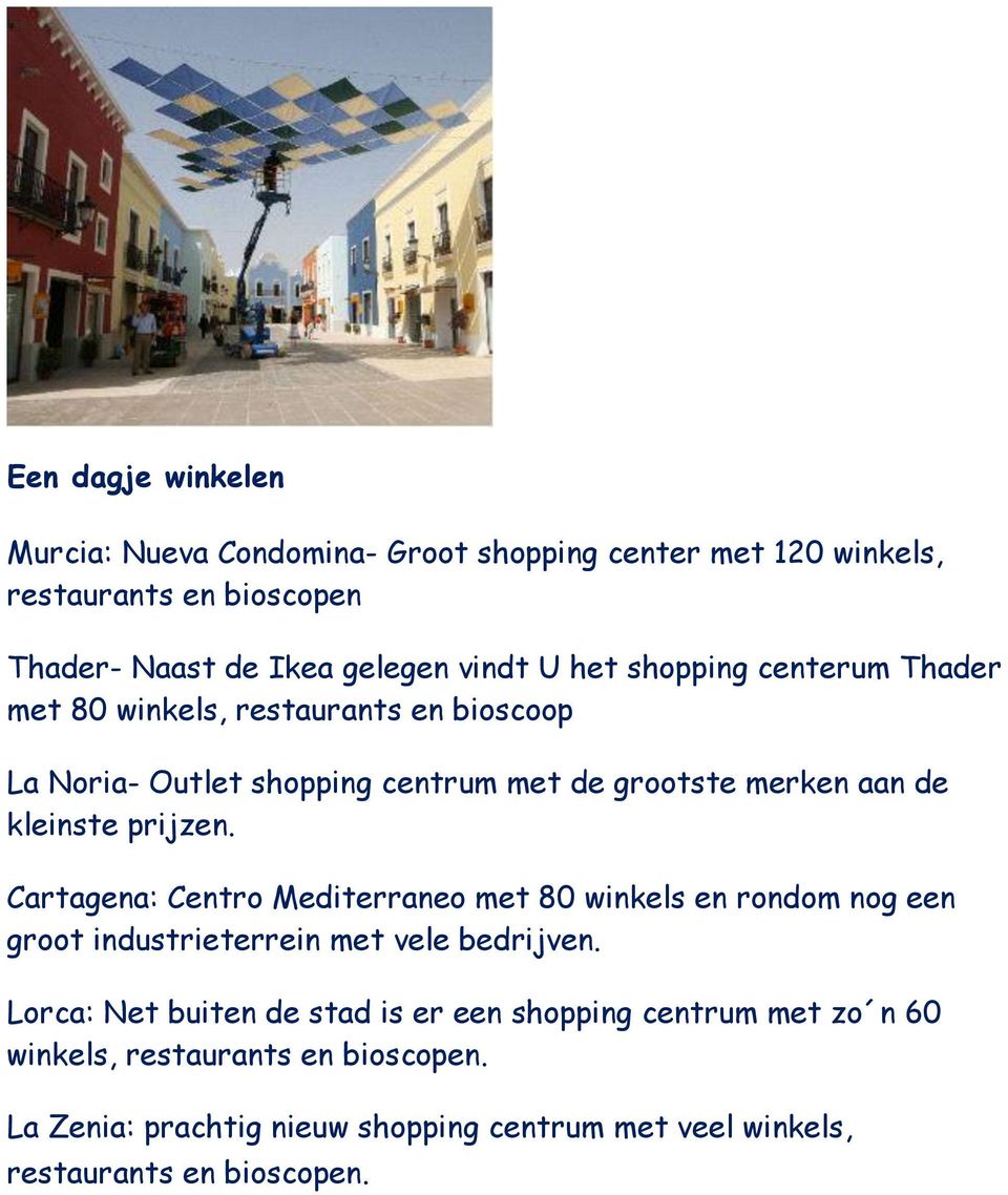 prijzen. Cartagena: Centro Mediterraneo met 80 winkels en rondom nog een groot industrieterrein met vele bedrijven.