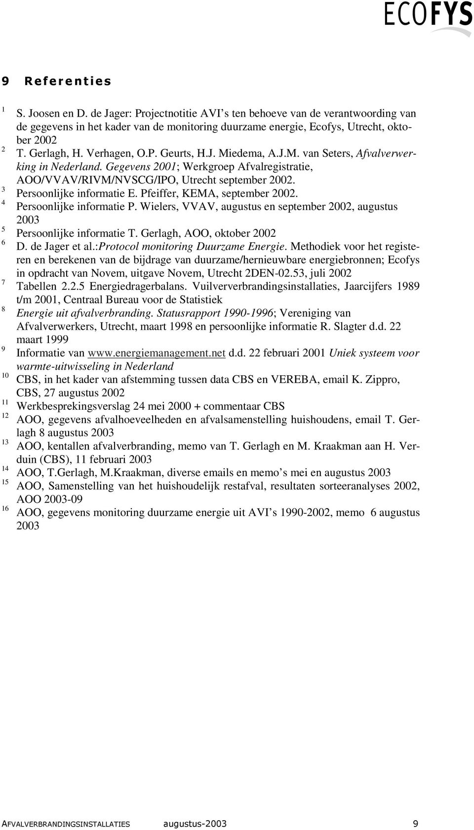 J. Miedema, A.J.M. van Seters, Afvalverwerking in Nederland. Gegevens 2001; Werkgroep Afvalregistratie, AOO/VVAV/RIVM/NVSCG/IPO, Utrecht september 2002. Persoonlijke informatie E.