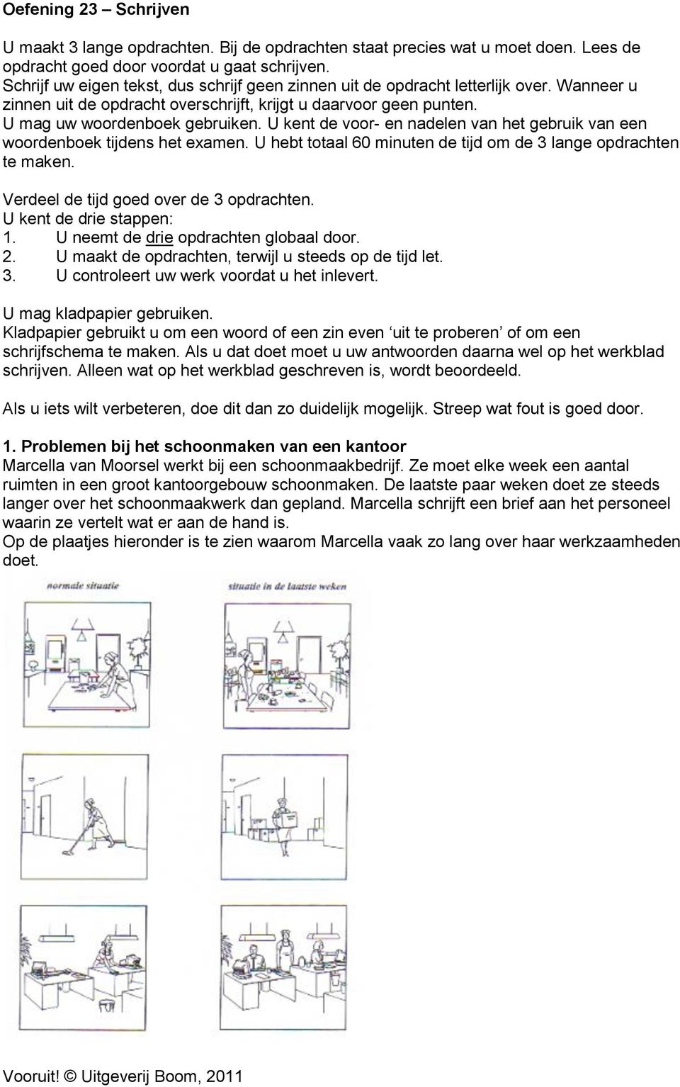 U kent de voor- en nadelen van het gebruik van een woordenboek tijdens het examen. U hebt totaal 60 minuten de tijd om de 3 lange opdrachten te maken. Verdeel de tijd goed over de 3 opdrachten.