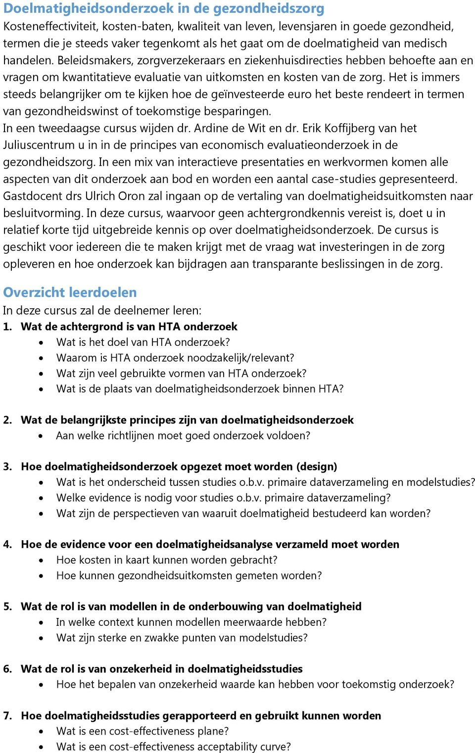 Het is immers steeds belangrijker om te kijken hoe de geïnvesteerde euro het beste rendeert in termen van gezondheidswinst of toekomstige besparingen. In een tweedaagse cursus wijden dr.