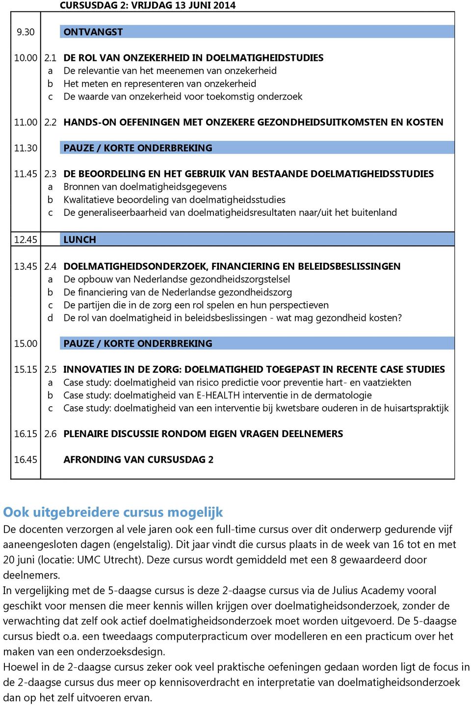 00 2.2 HANDS-ON OEFENINGEN MET ONZEKERE GEZONDHEIDSUITKOMSTEN EN KOSTEN 11.30 PAUZE / KORTE ONDERBREKING 11.45 2.