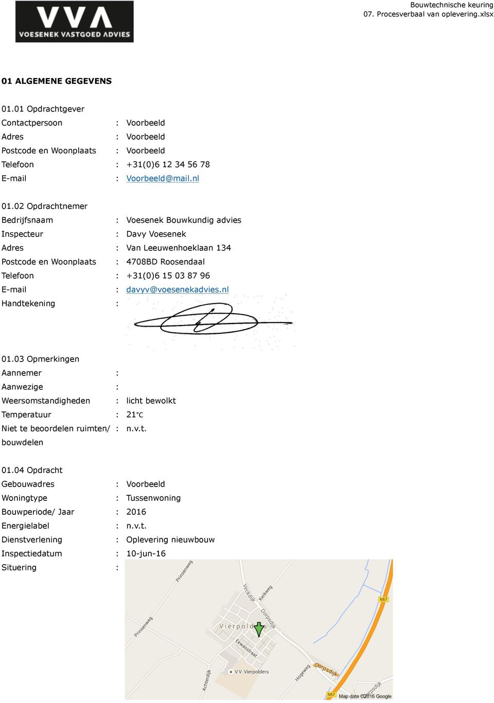 87 96 E-mail : davyv@voesenekadvies.nl Handtekening : 01.03 Opmerkingen : Aanwezige : Weersomstandigheden : licht bewolkt Temperatuur : 21 C Niet te beoordelen ruimten/ : n.v.t. bouwdelen 01.