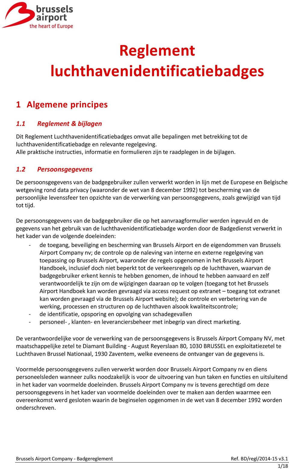 Persoonsgegevens De persoonsgegevens van de badgegebruiker zullen verwerkt worden in lijn met de Europese en Belgische wetgeving rond data privacy (waaronder de wet van 8 december 1992) tot