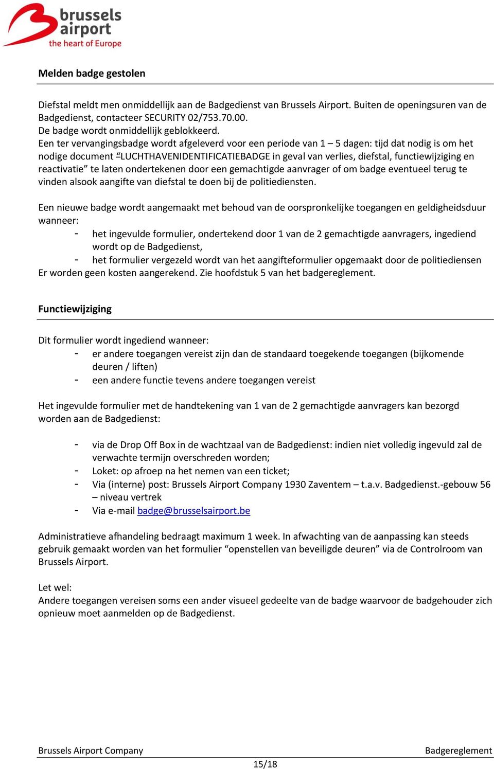 Een ter vervangingsbadge wordt afgeleverd voor een periode van 1 5 dagen: tijd dat nodig is om het nodige document LUCHTHAVENIDENTIFICATIEBADGE in geval van verlies, diefstal, functiewijziging en