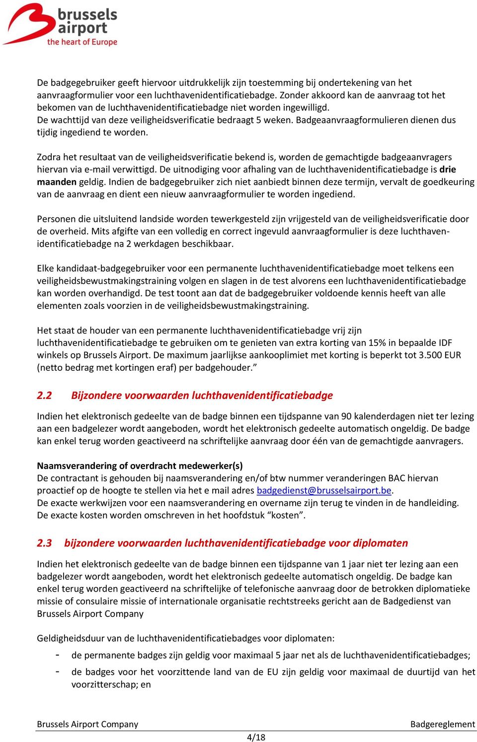 Badgeaanvraagformulieren dienen dus tijdig ingediend te worden. Zodra het resultaat van de veiligheidsverificatie bekend is, worden de gemachtigde badgeaanvragers hiervan via e-mail verwittigd.