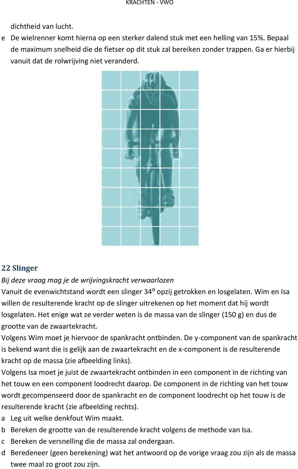 Wim en Isa willen de resulterende kracht op de slinger uitrekenen op het moment dat hij wordt losgelaten.