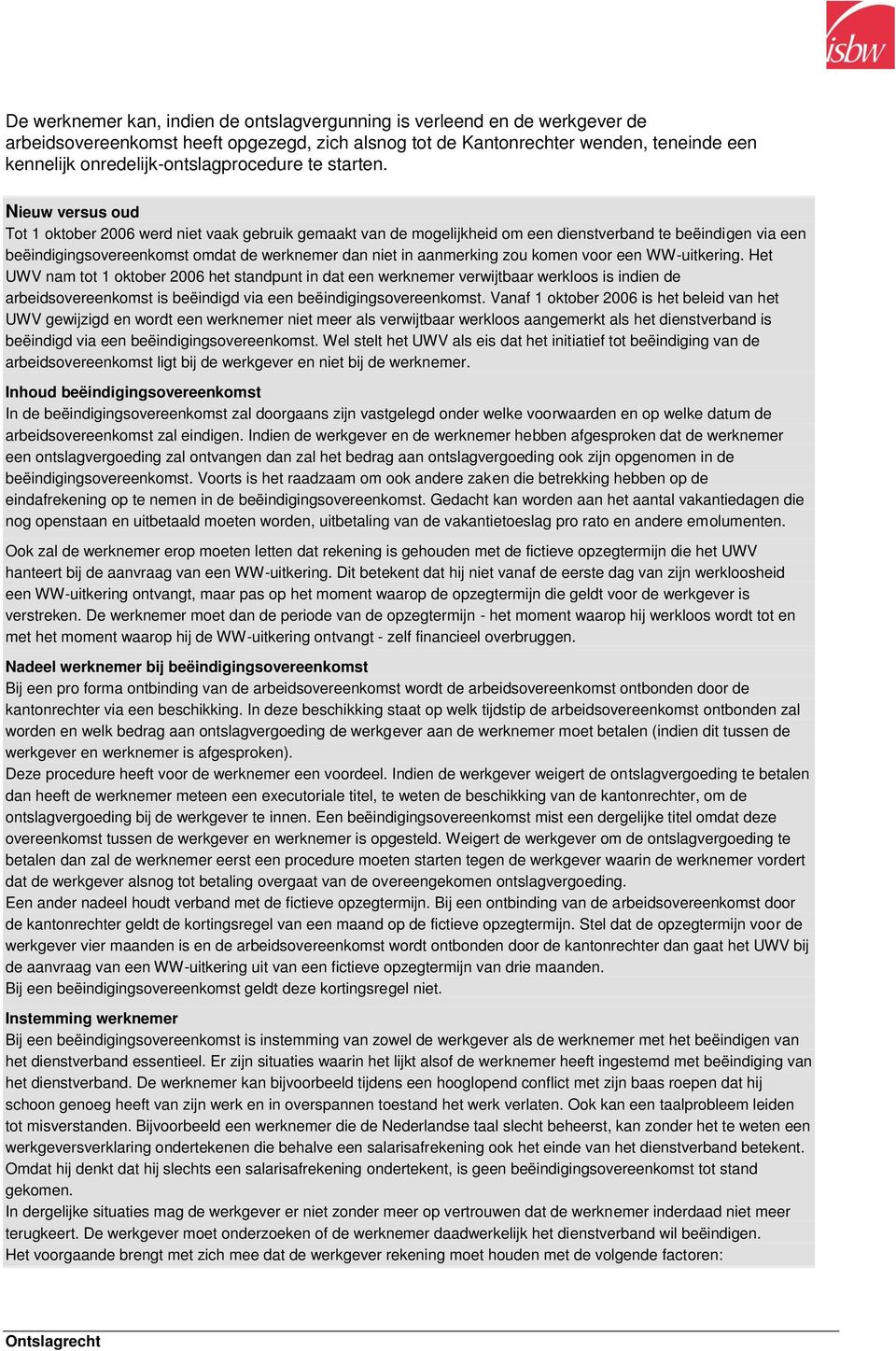 Nieuw versus oud Tot 1 oktober 2006 werd niet vaak gebruik gemaakt van de mogelijkheid om een dienstverband te beëindigen via een beëindigingsovereenkomst omdat de werknemer dan niet in aanmerking