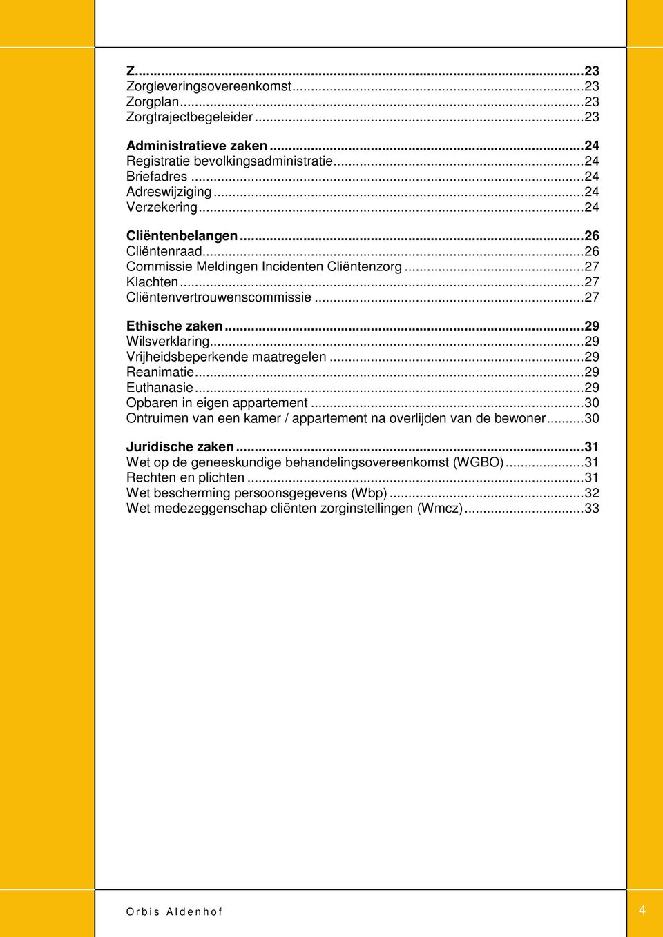 ..29 Wilsverklaring...29 Vrijheidsbeperkende maatregelen...29 Reanimatie...29 Euthanasie...29 Opbaren in eigen appartement.