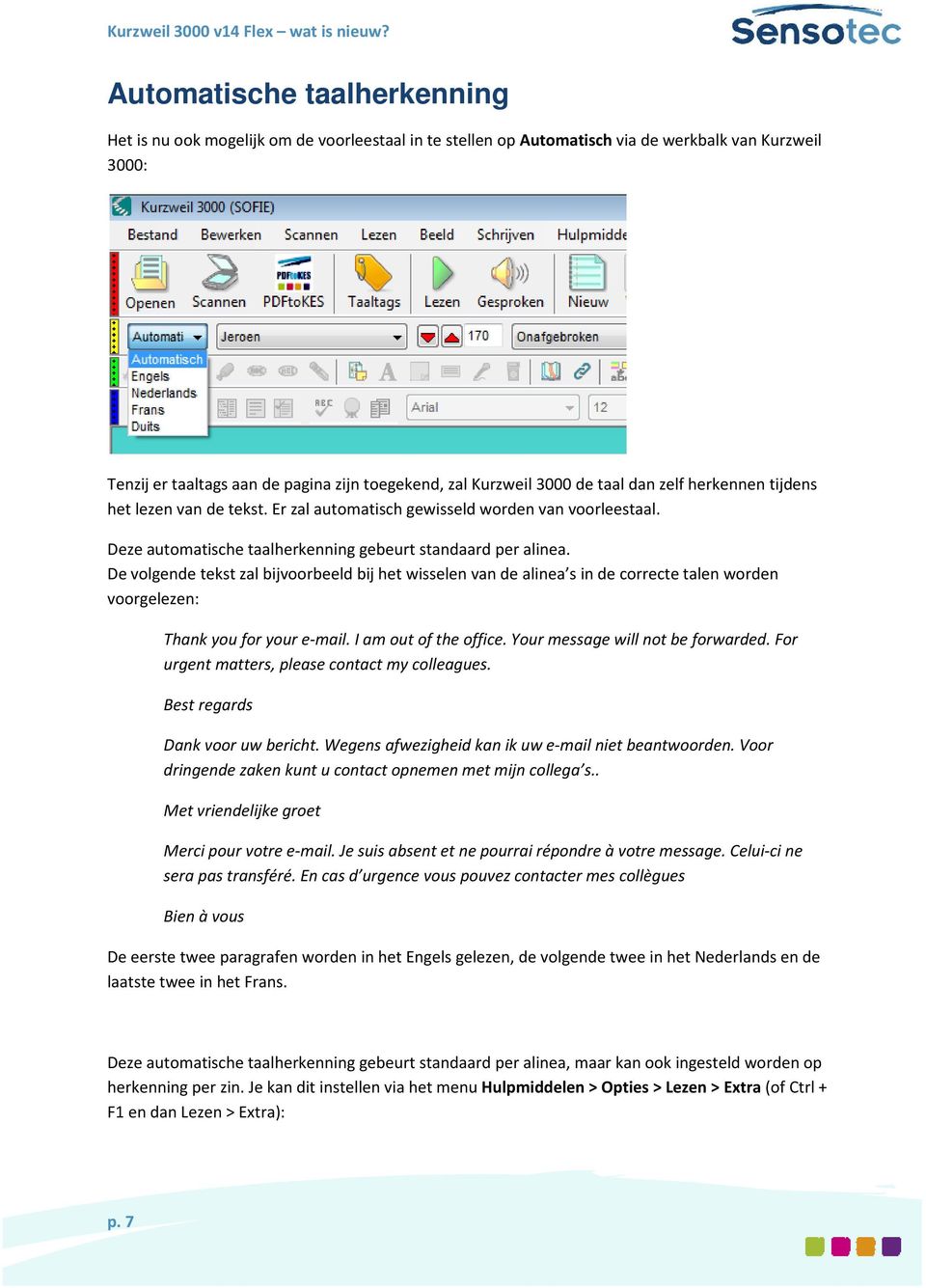 De volgende tekst zal bijvoorbeeld bij het wisselen van de alinea s in de correcte talen worden voorgelezen: Thank you for your e-mail. I am out of the office. Your message will not be forwarded.