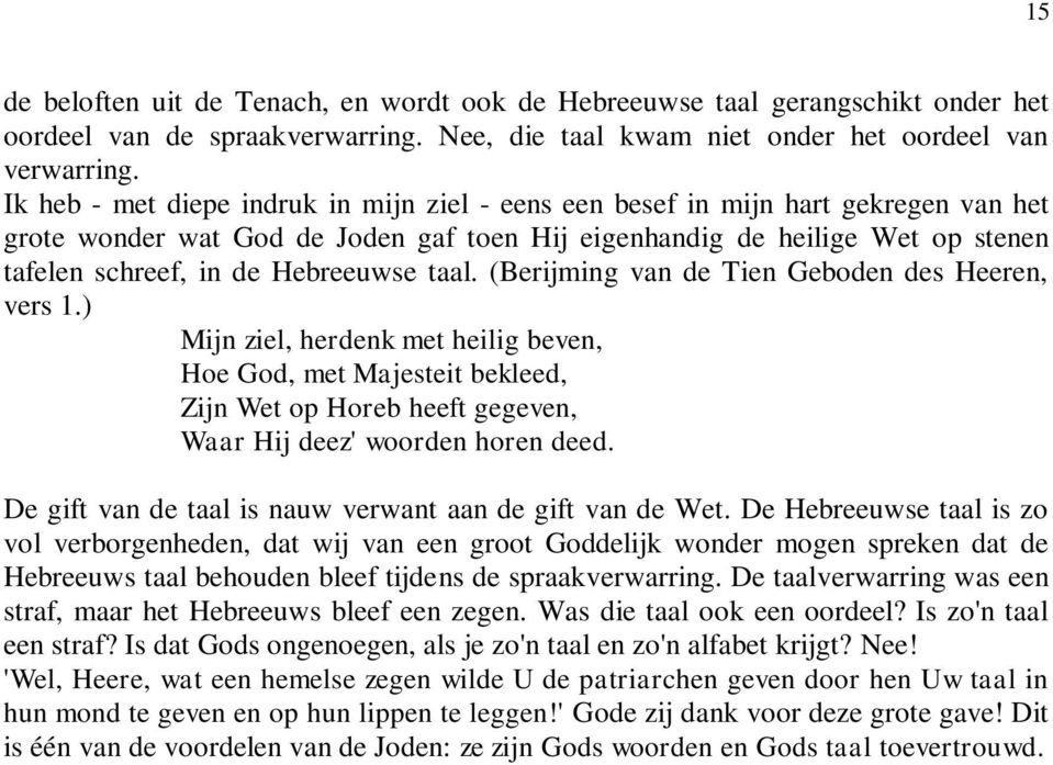 taal. (Berijming van de Tien Geboden des Heeren, vers 1.) Mijn ziel, herdenk met heilig beven, Hoe God, met Majesteit bekleed, Zijn Wet op Horeb heeft gegeven, Waar Hij deez' woorden horen deed.