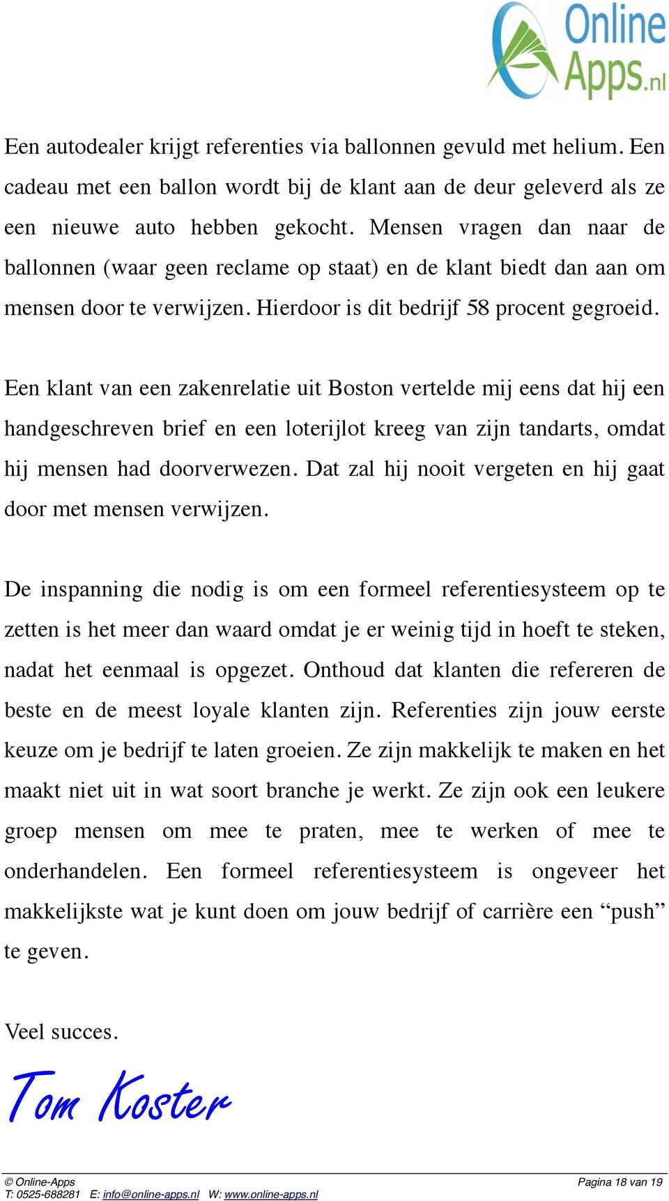 Een klant van een zakenrelatie uit Boston vertelde mij eens dat hij een handgeschreven brief en een loterijlot kreeg van zijn tandarts, omdat hij mensen had doorverwezen.