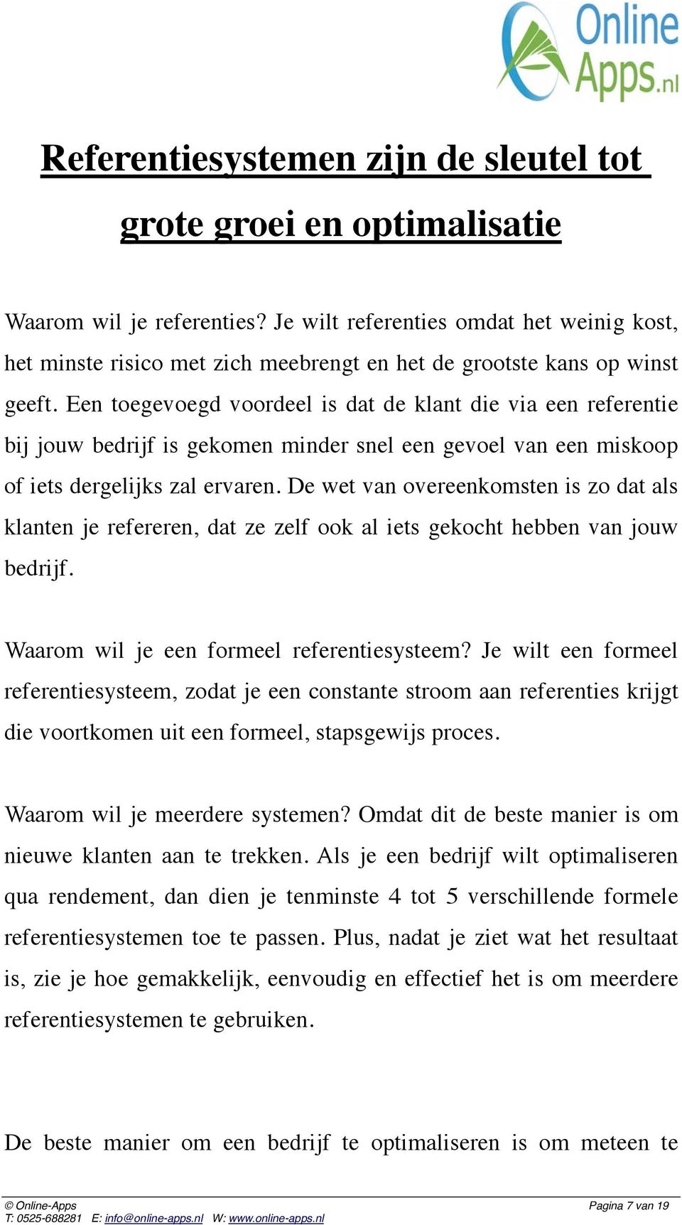 Een toegevoegd voordeel is dat de klant die via een referentie bij jouw bedrijf is gekomen minder snel een gevoel van een miskoop of iets dergelijks zal ervaren.