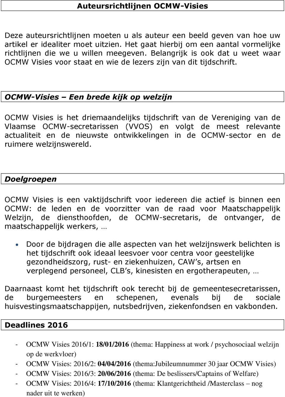 OCMW-Visies Een brede kijk op welzijn OCMW Visies is het driemaandelijks tijdschrift van de Vereniging van de Vlaamse OCMW-secretarissen (VVOS) en volgt de meest relevante actualiteit en de nieuwste