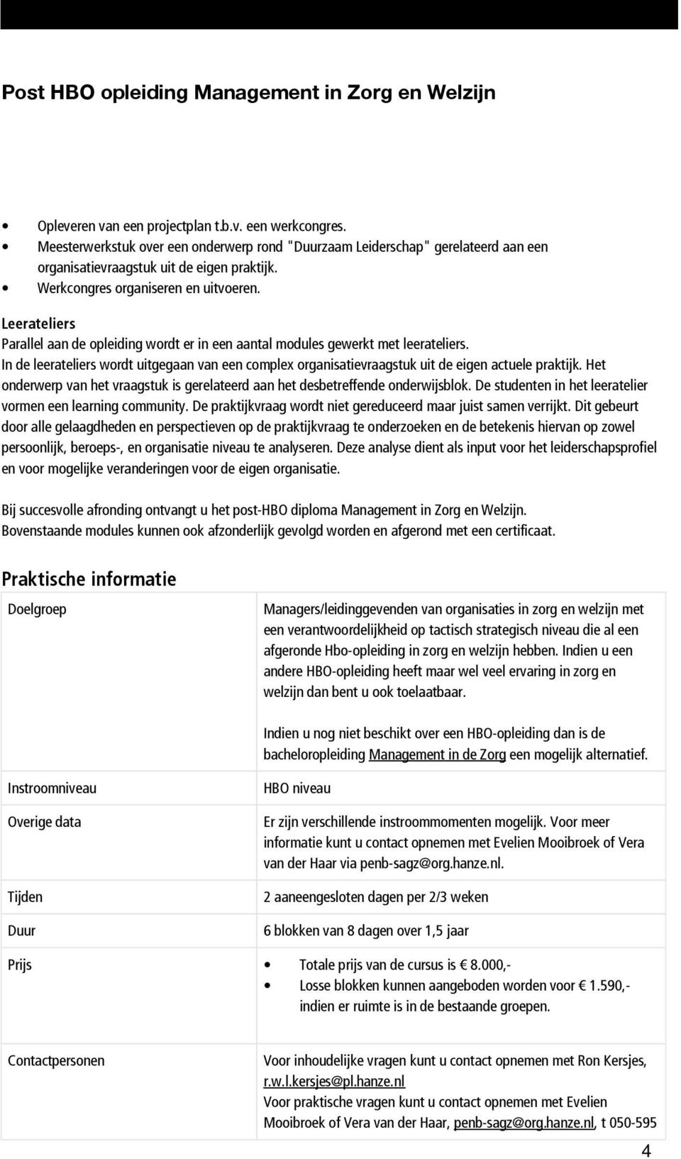 In de leerateliers wordt uitgegaan van een complex organisatievraagstuk uit de eigen actuele praktijk. Het onderwerp van het vraagstuk is gerelateerd aan het desbetreffende onderwijsblok.