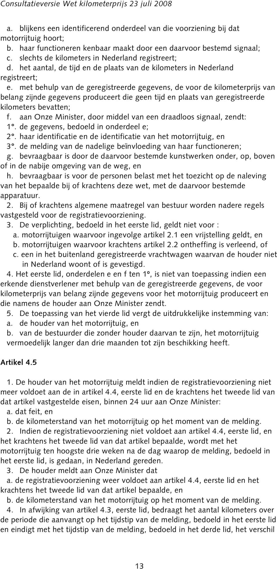 met behulp van de geregistreerde gegevens, de voor de kilometerprijs van belang zijnde gegevens produceert die geen tijd en plaats van geregistreerde kilometers bevatten; f.