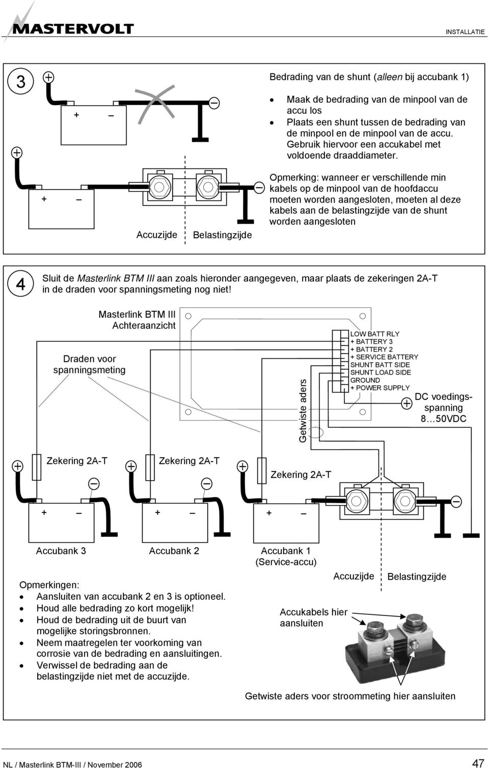 + Accuzijde Belastingzijde Opmerking: wanneer er verschillende min kabels op de minpool van de hoofdaccu moeten worden aangesloten, moeten al deze kabels aan de belastingzijde van de shunt worden