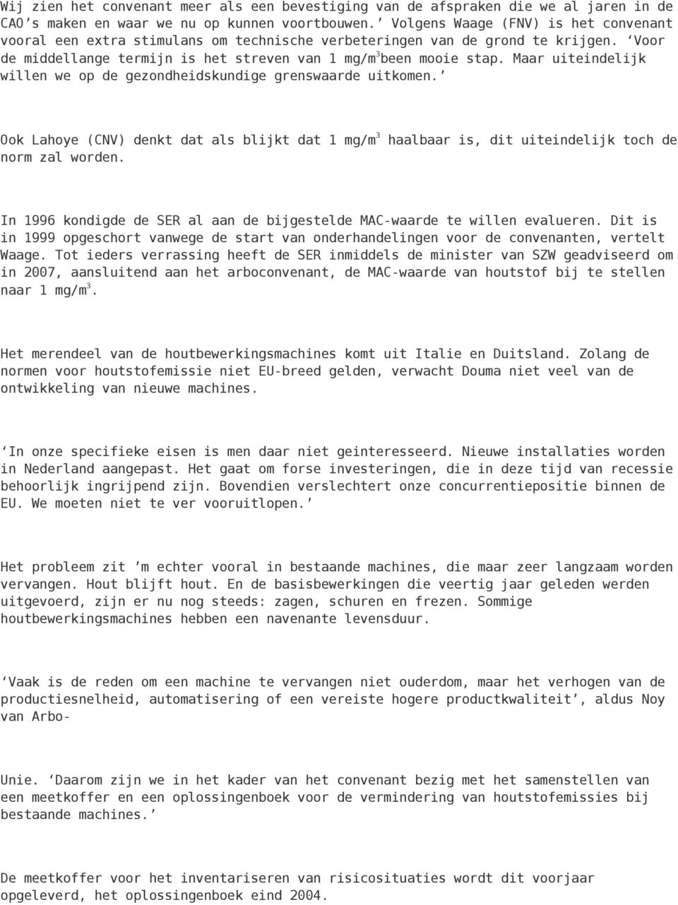 Maar uiteindelijk willen we op de gezondheidskundige grenswaarde uitkomen. Ook Lahoye (CNV) denkt dat als blijkt dat 1 mg/m 3 haalbaar is, dit uiteindelijk toch de norm zal worden.