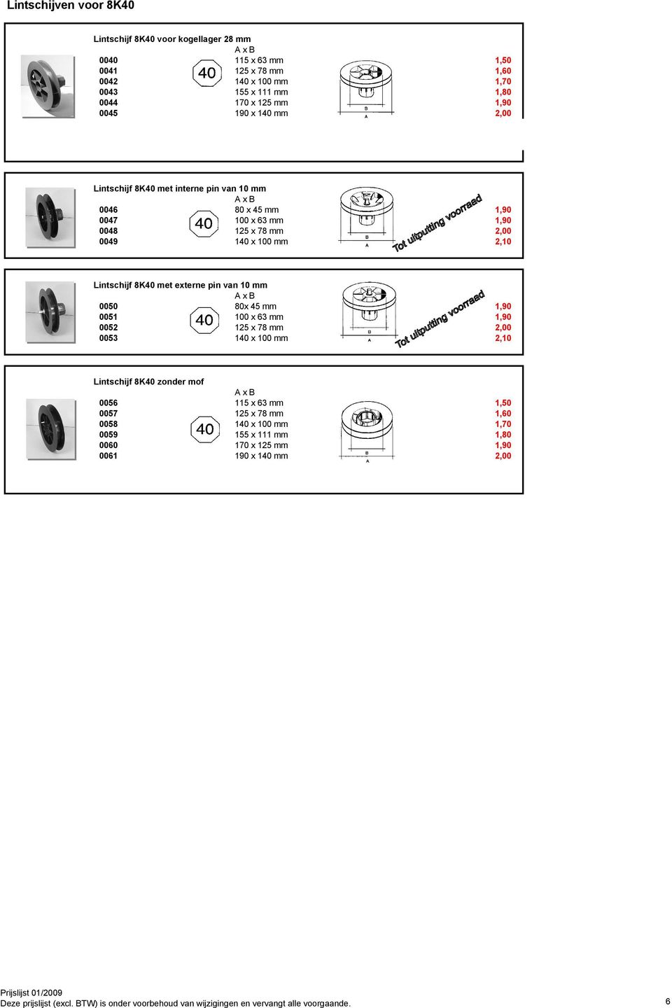 pin van 10 mm A x B 0050 80x 45 mm 1,90 0051 100 x 63 mm 1,90 0052 125 x 78 mm 2,00 0053 140 x 100 mm 2,10 Lintschijf 8K40 zonder mof A x B 0056 115 x 63 mm 1,50 0057 125 x 78 mm 1,60