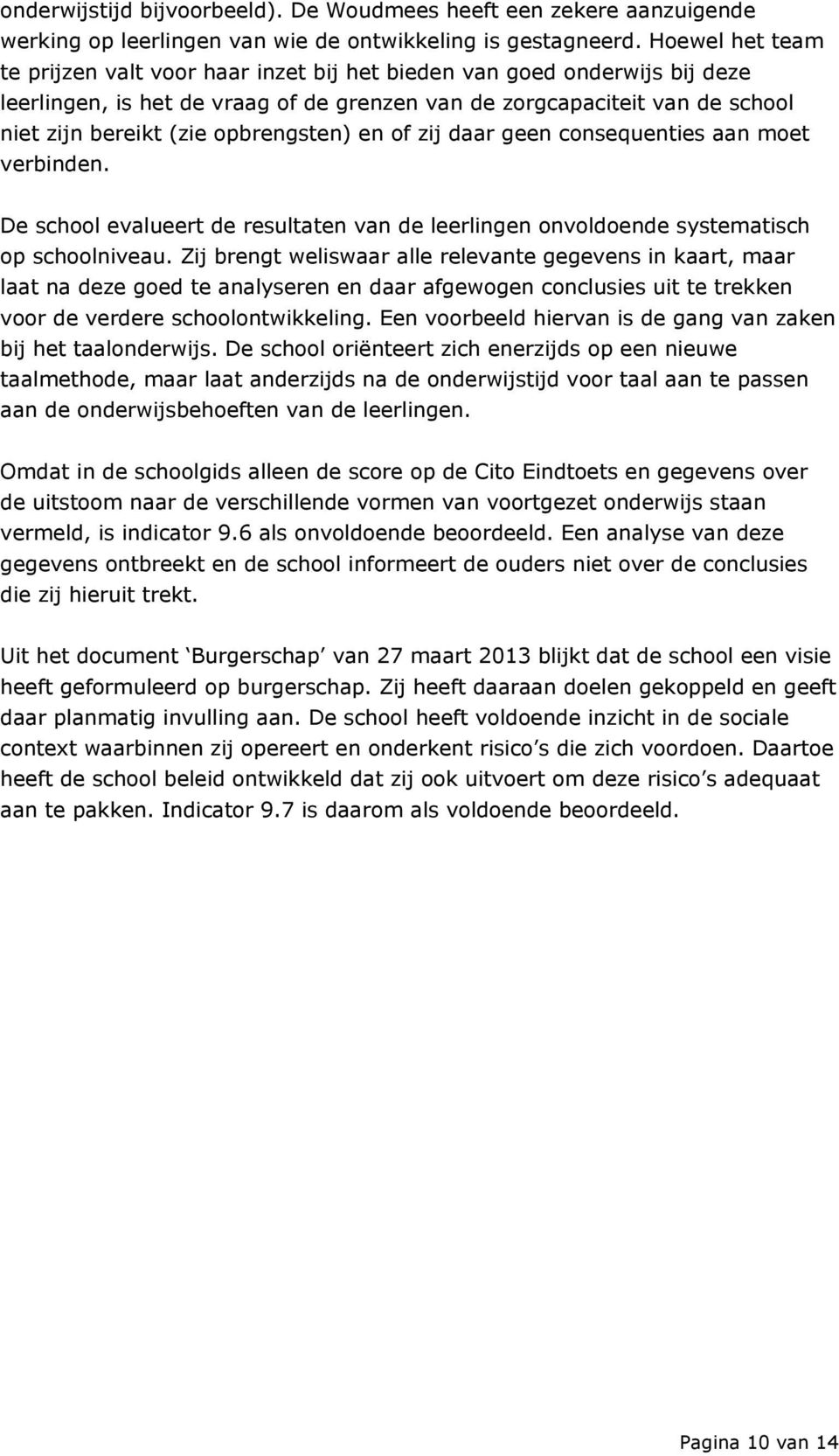 opbrengsten) en of zij daar geen consequenties aan moet verbinden. De school evalueert de resultaten van de leerlingen onvoldoende systematisch op schoolniveau.