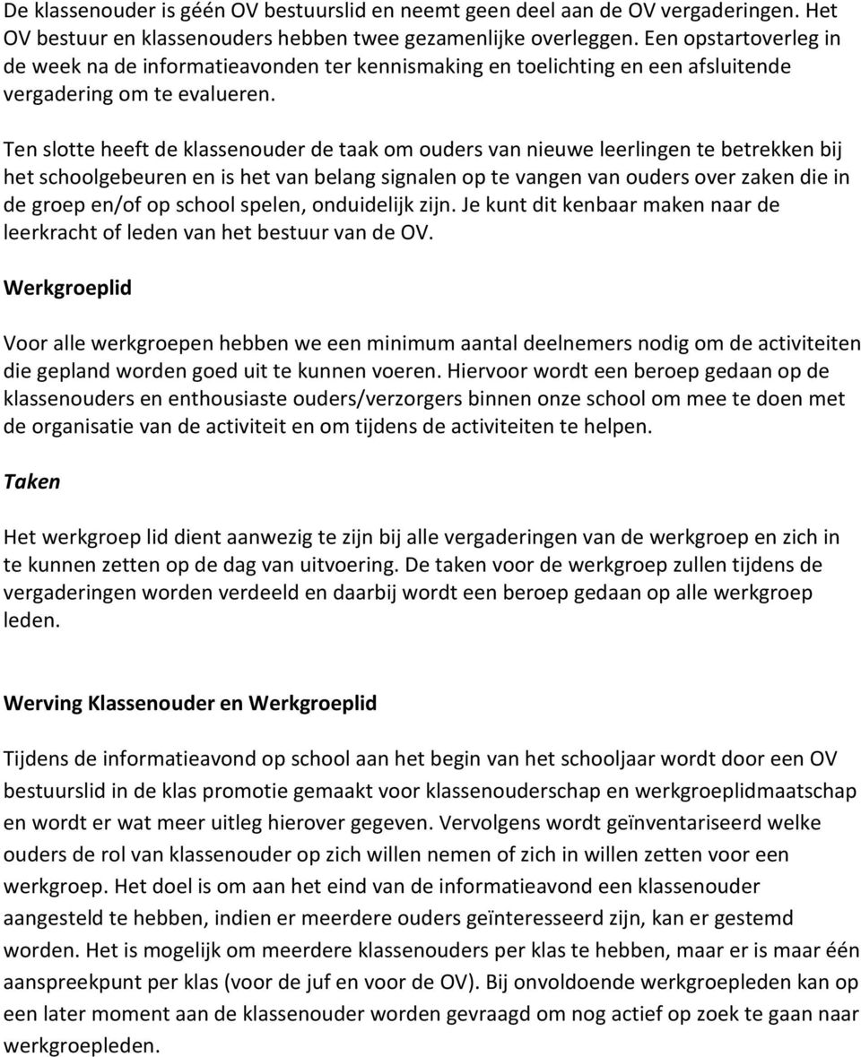 Ten slotte heeft de klassenouder de taak om ouders van nieuwe leerlingen te betrekken bij het schoolgebeuren en is het van belang signalen op te vangen van ouders over zaken die in de groep en/of op