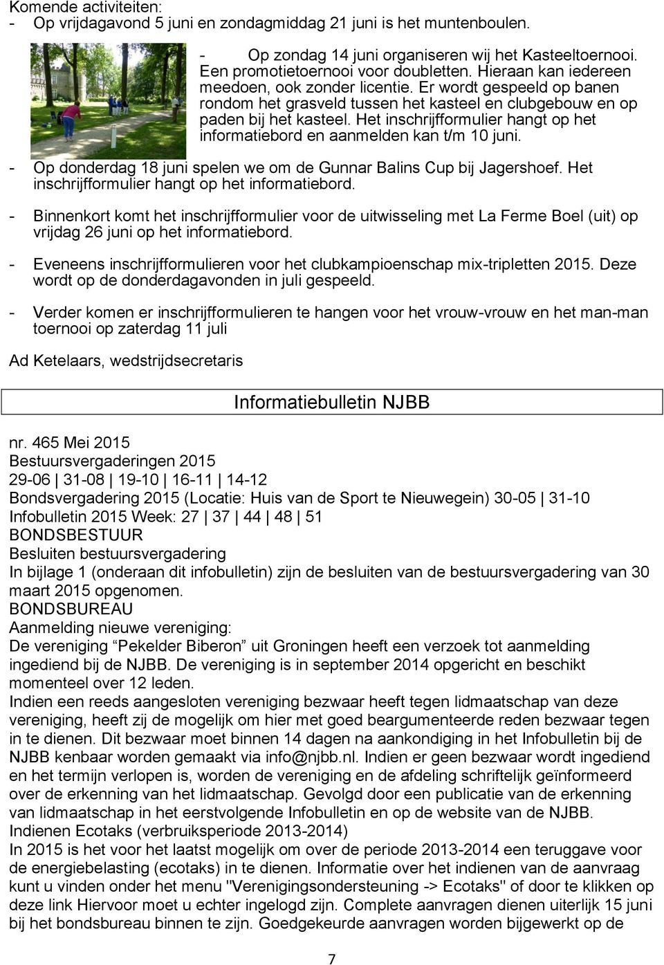 Het inschrijfformulier hangt op het informatiebord en aanmelden kan t/m 10 juni. - Op donderdag 18 juni spelen we om de Gunnar Balins Cup bij Jagershoef.