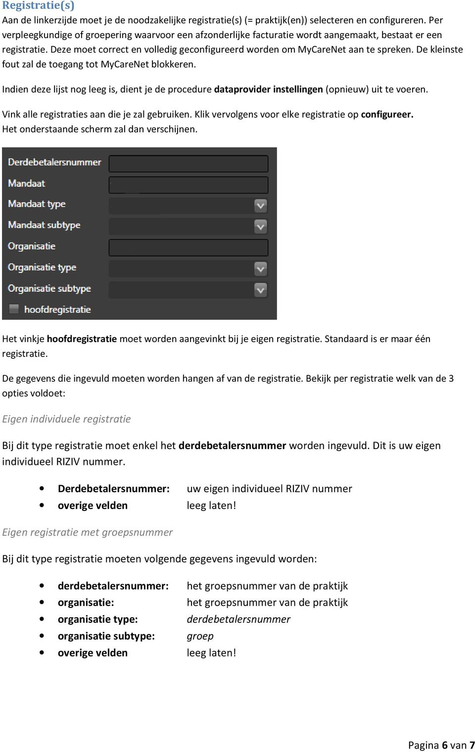 De kleinste fout zal de toegang tot MyCareNet blokkeren. Indien deze lijst nog leeg is, dient je de procedure dataprovider instellingen (opnieuw) uit te voeren.