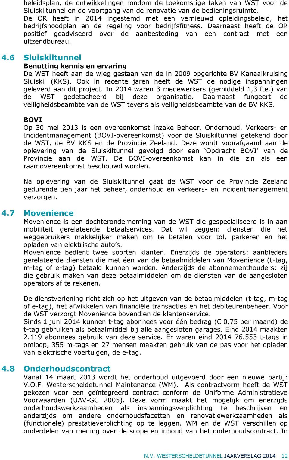 Daarnaast heeft de OR positief geadviseerd over de aanbesteding van een contract met een uitzendbureau. 4.