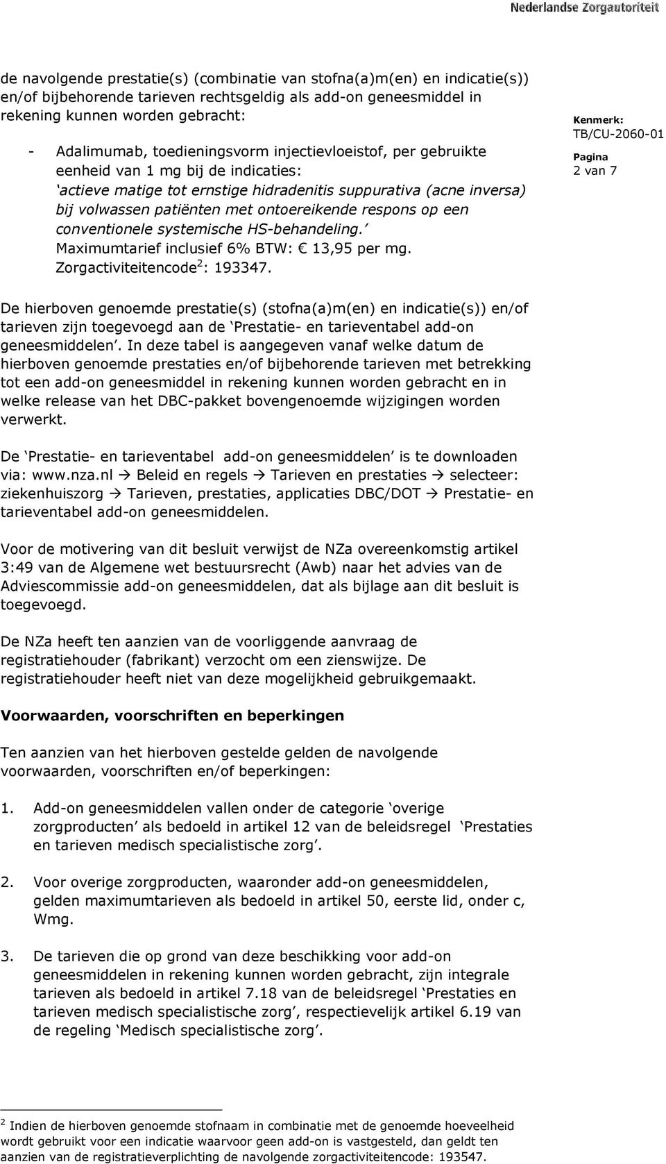 respons op een conventionele systemische HS-behandeling. Maximumtarief inclusief 6% BTW: 13,95 per mg. Zorgactiviteitencode 2 : 193347.