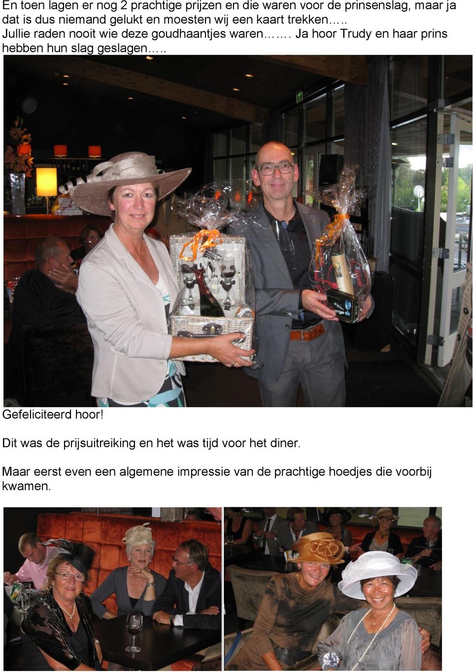 Ja hoor Trudy en haar prins hebben hun slag geslagen.. Gefeliciteerd hoor!