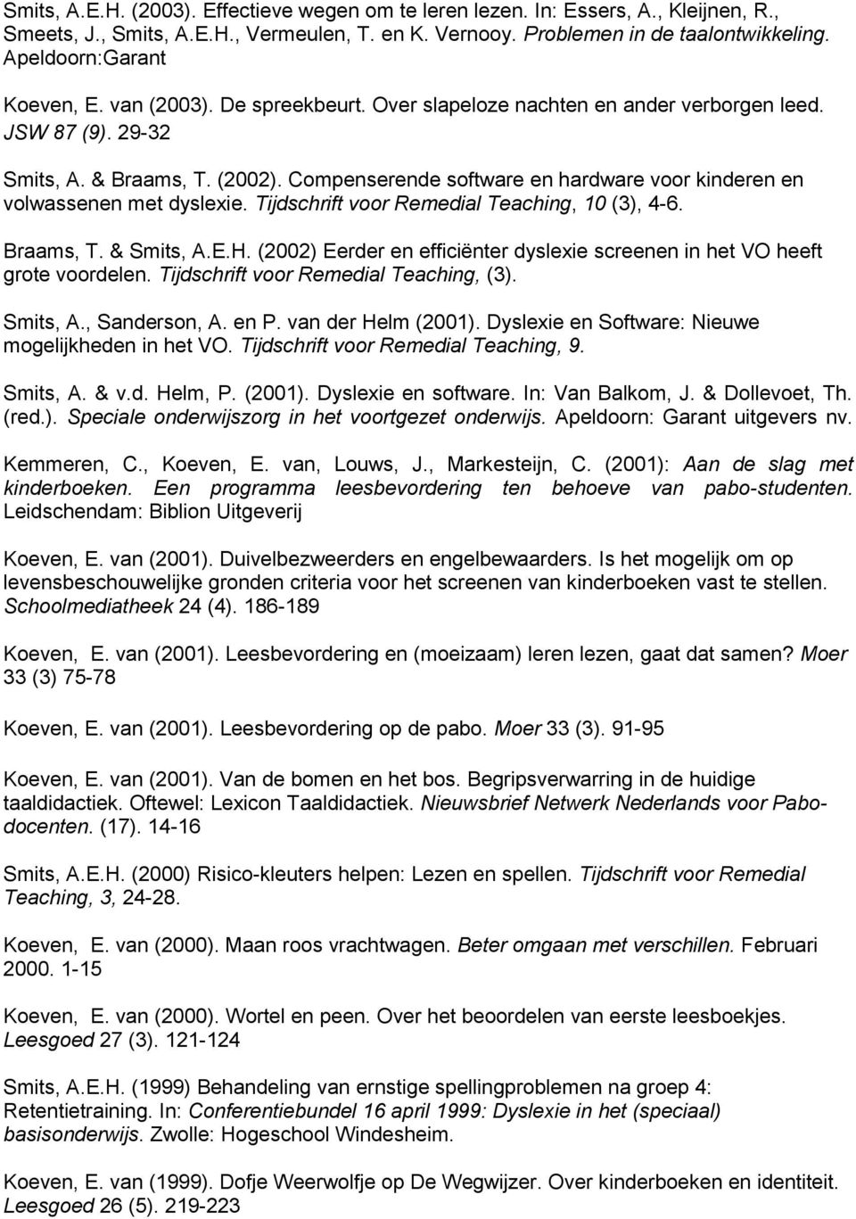 Compenserende software en hardware voor kinderen en volwassenen met dyslexie. Tijdschrift voor Remedial Teaching, 10 (3), 4-6. Braams, T. & Smits, A.E.H.