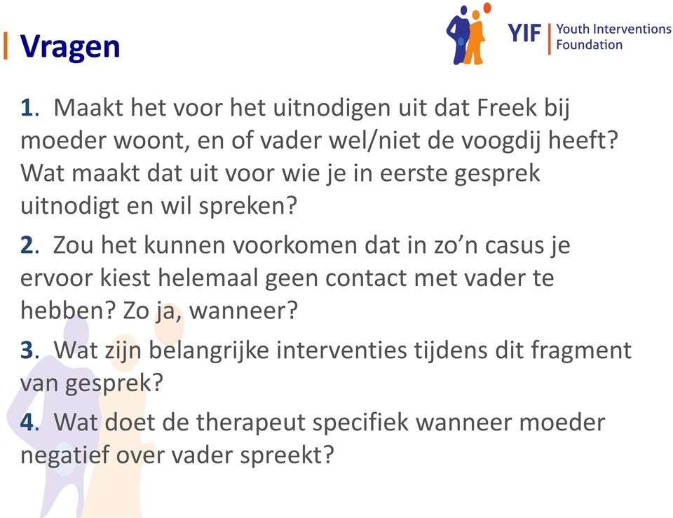 Zou het kunnen voorkomen dat in zo n casus je ervoor kiest helemaal geen contact met vader te hebben?