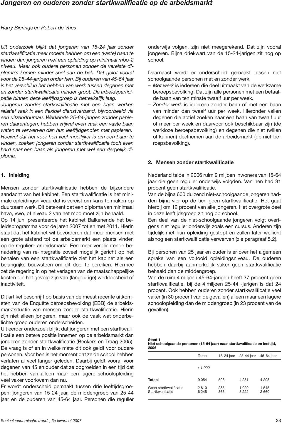 Dat geldt vooral voor de 25-44-jarigen onder hen. Bij ouderen van 45-64 jaar is het verschil in het hebben van werk tussen degenen met en zonder startkwalificatie minder groot.