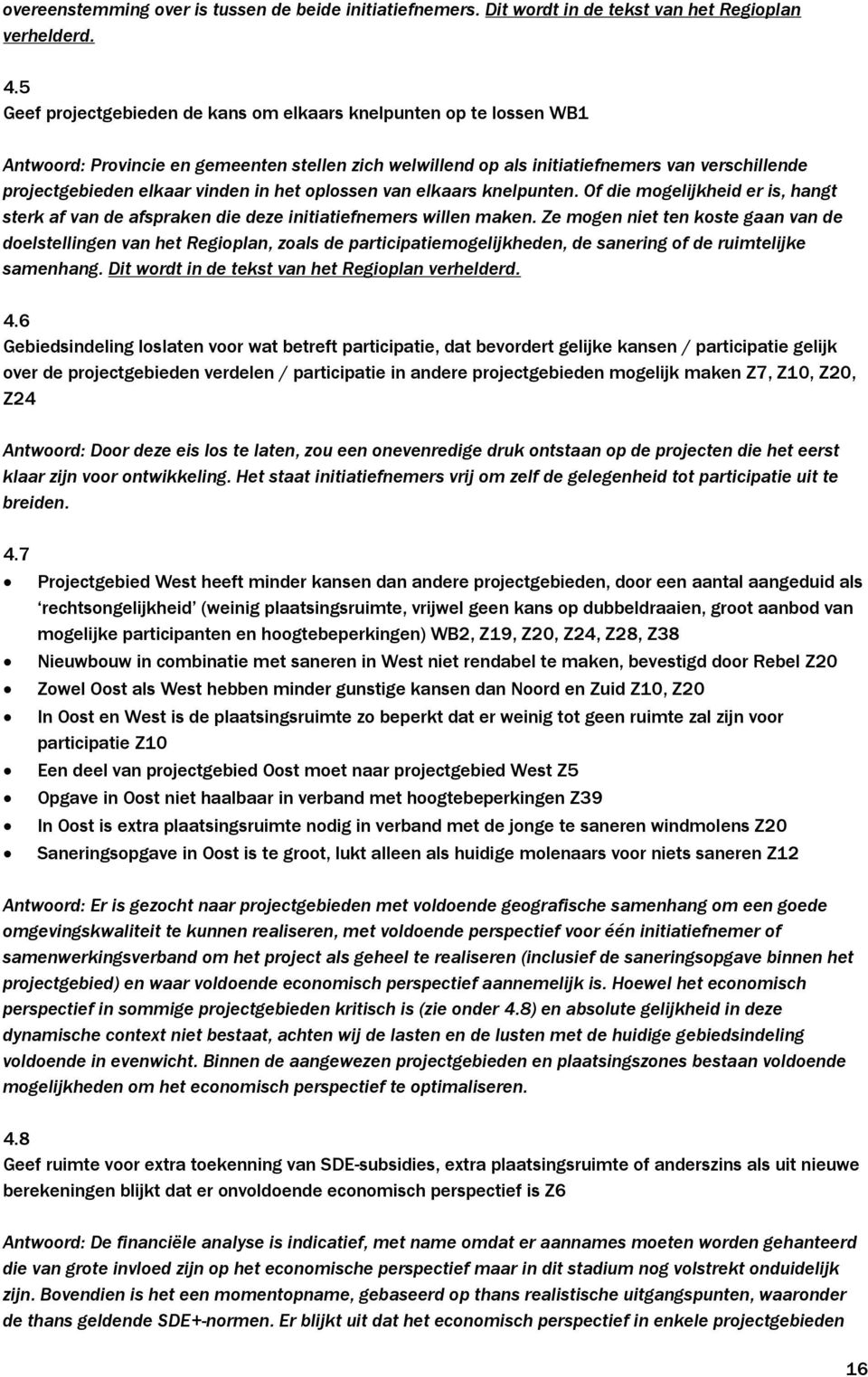 in het oplossen van elkaars knelpunten. Of die mogelijkheid er is, hangt sterk af van de afspraken die deze initiatiefnemers willen maken.