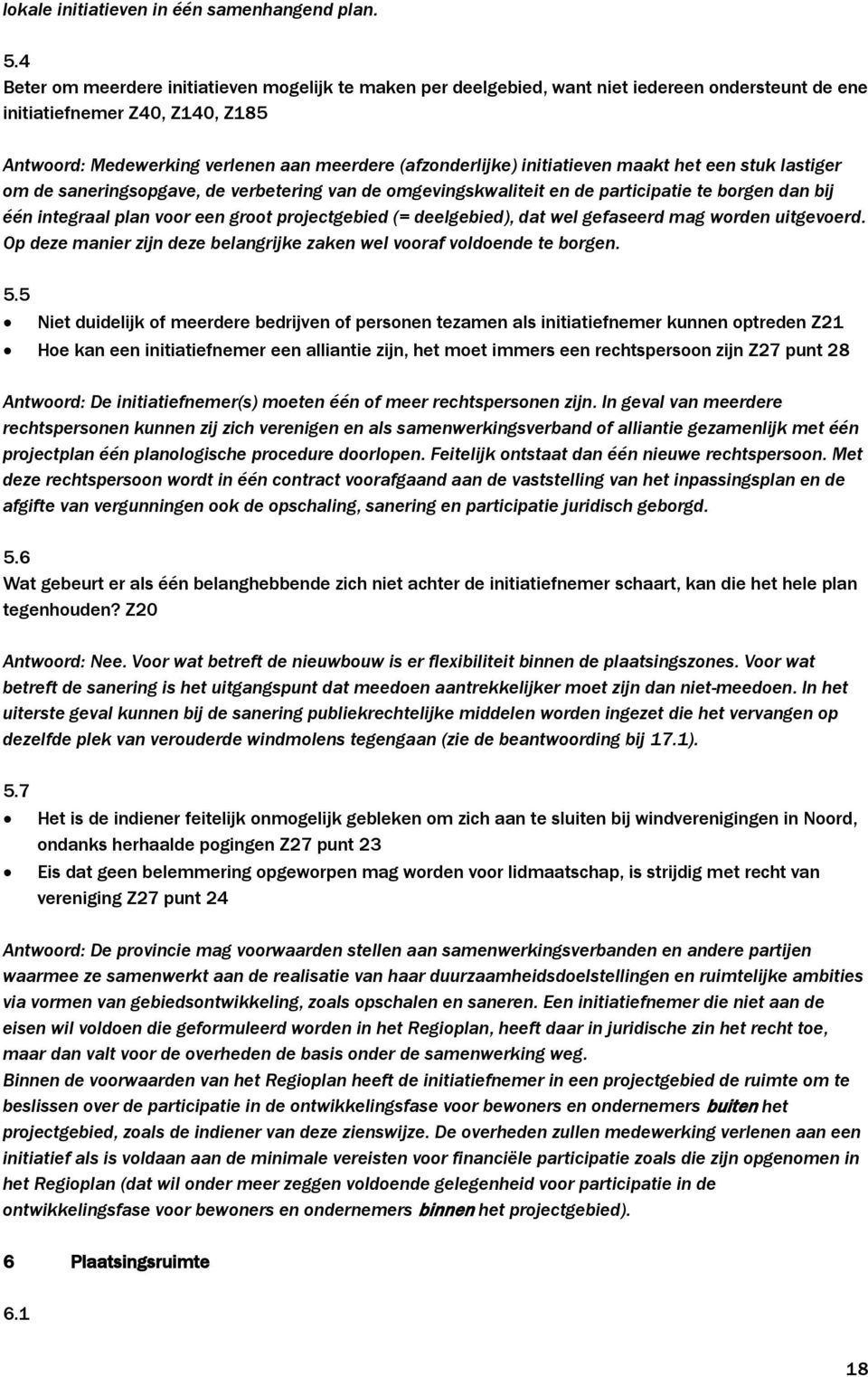 initiatieven maakt het een stuk lastiger om de saneringsopgave, de verbetering van de omgevingskwaliteit en de participatie te borgen dan bij één integraal plan voor een groot projectgebied (=