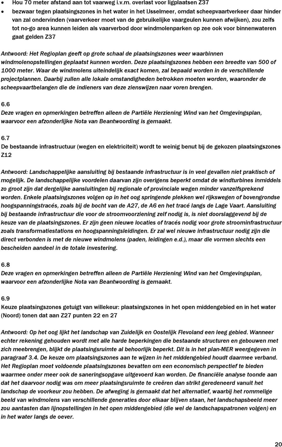 overlast voor ligplaatsen Z37 bezwaar tegen plaatsingszones in het water in het IJsselmeer, omdat scheepvaartverkeer daar hinder van zal ondervinden (vaarverkeer moet van de gebruikelijke vaargeulen