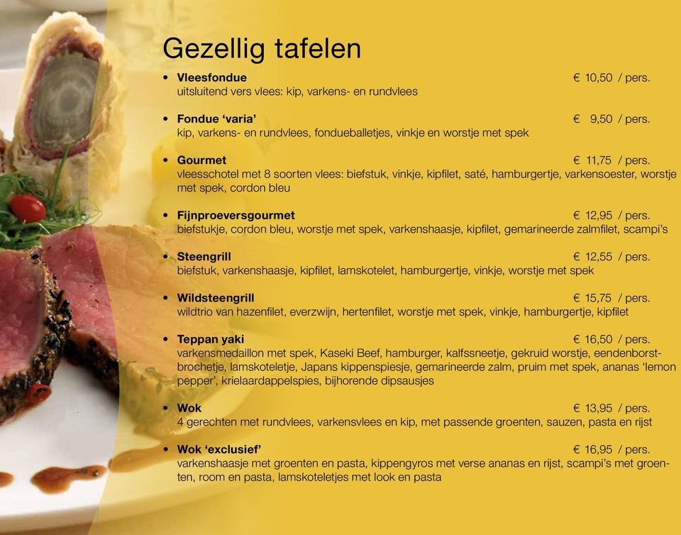 biefstukje, cordon bleu, worstje met spek, varkenshaasje, kipfilet, gemarineerde zalmfilet, scampi s Steengrill 12,55 / pers.