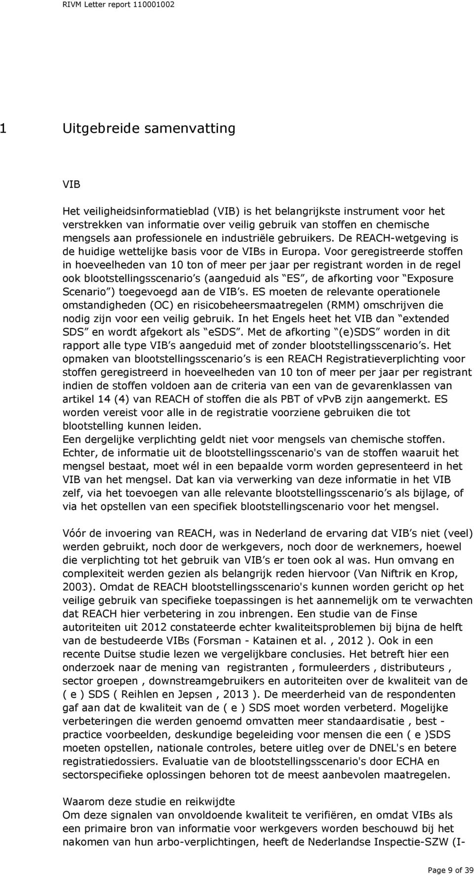 Voor geregistreerde stoffen in hoeveelheden van 10 ton of meer per jaar per registrant worden in de regel ook blootstellingsscenario s (aangeduid als ES, de afkorting voor Exposure Scenario )