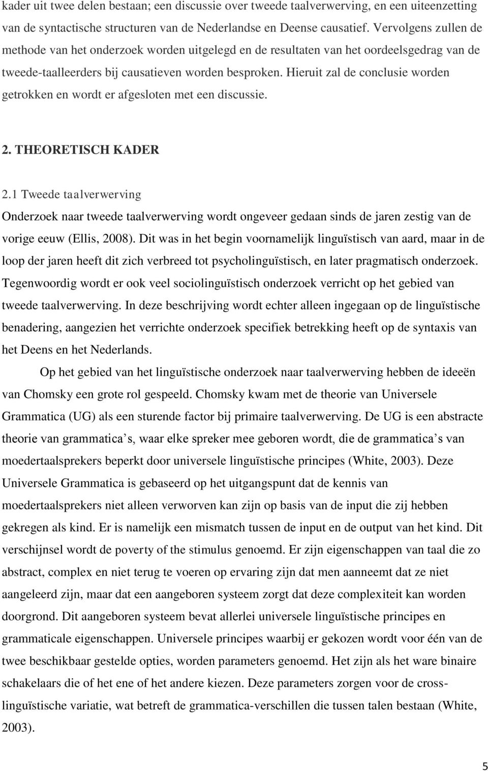 Hieruit zal de conclusie worden getrokken en wordt er afgesloten met een discussie. 2. THEORETISCH KADER 2.