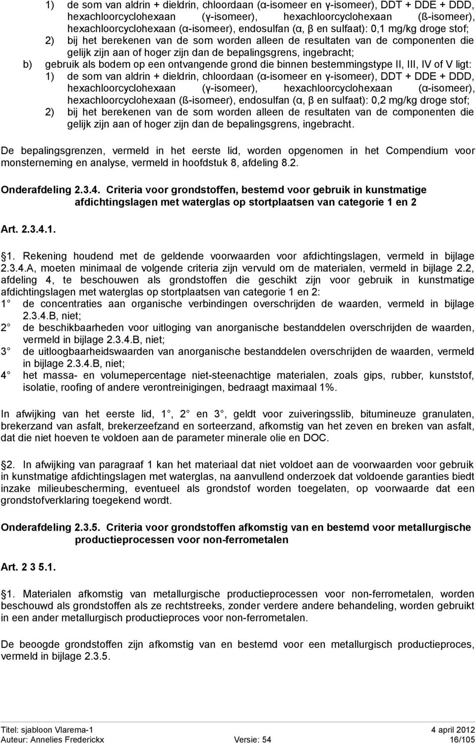 b) gebruik als bodem op een ontvangende grond die binnen bestemmingstype II, III, IV of V ligt: 1) de som van aldrin + dieldrin, chloordaan (α-isomeer en γ-isomeer), DDT + DDE + DDD,