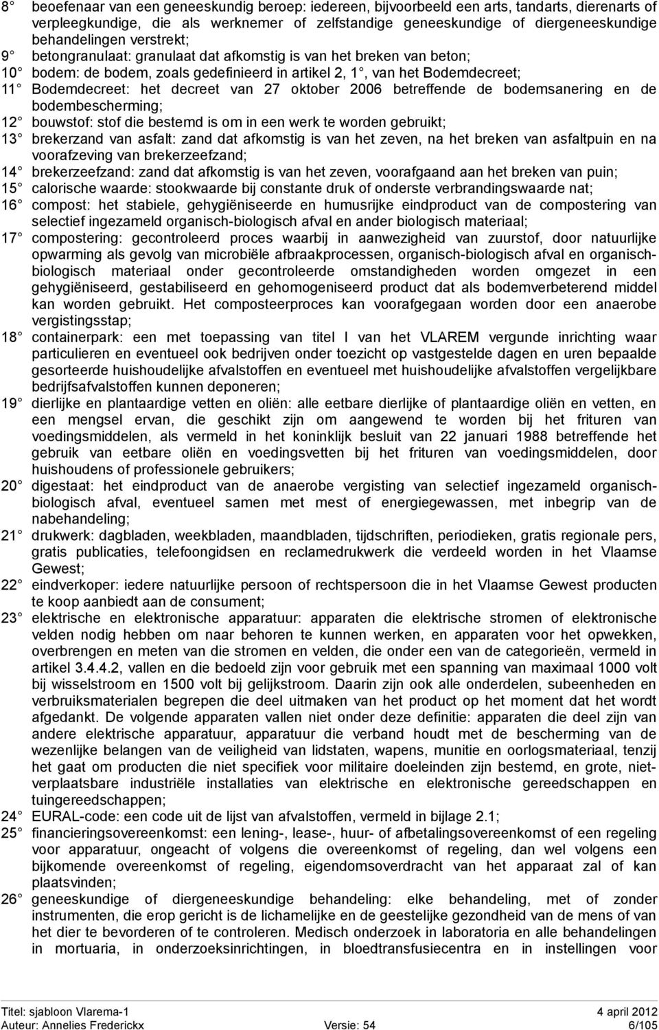 oktober 2006 betreffende de bodemsanering en de bodembescherming; 12 bouwstof: stof die bestemd is om in een werk te worden gebruikt; 13 brekerzand van asfalt: zand dat afkomstig is van het zeven, na