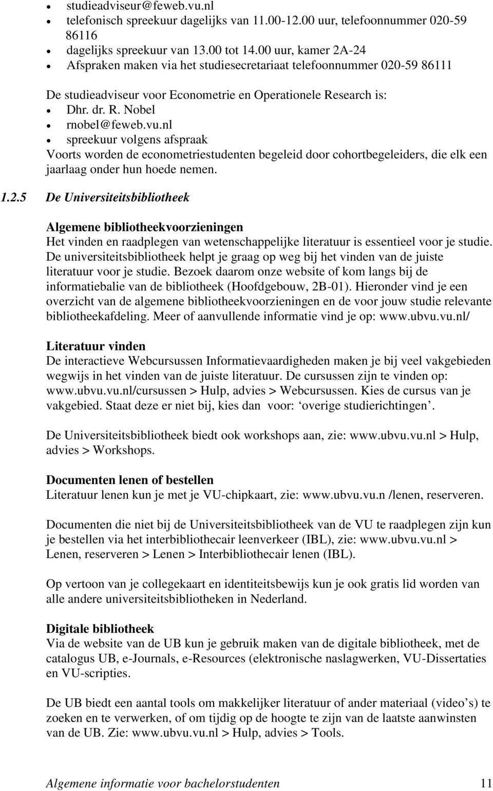 nl spreekuur volgens afspraak Voorts worden de econometriestudenten begeleid door cohortbegeleiders, die elk een jaarlaag onder hun hoede nemen. 1.2.