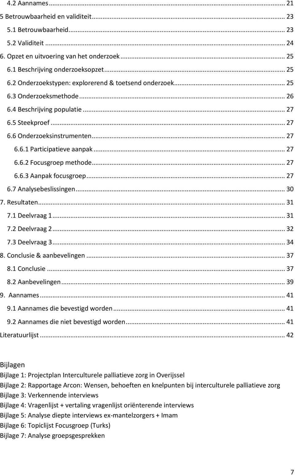 .. 27 6.6.1 Participatieve aanpak... 27 6.6.2 Focusgroep methode... 27 6.6.3 Aanpak focusgroep... 27 6.7 Analysebeslissingen... 30 7. Resultaten... 31 7.1 Deelvraag 1... 31 7.2 Deelvraag 2... 32 7.