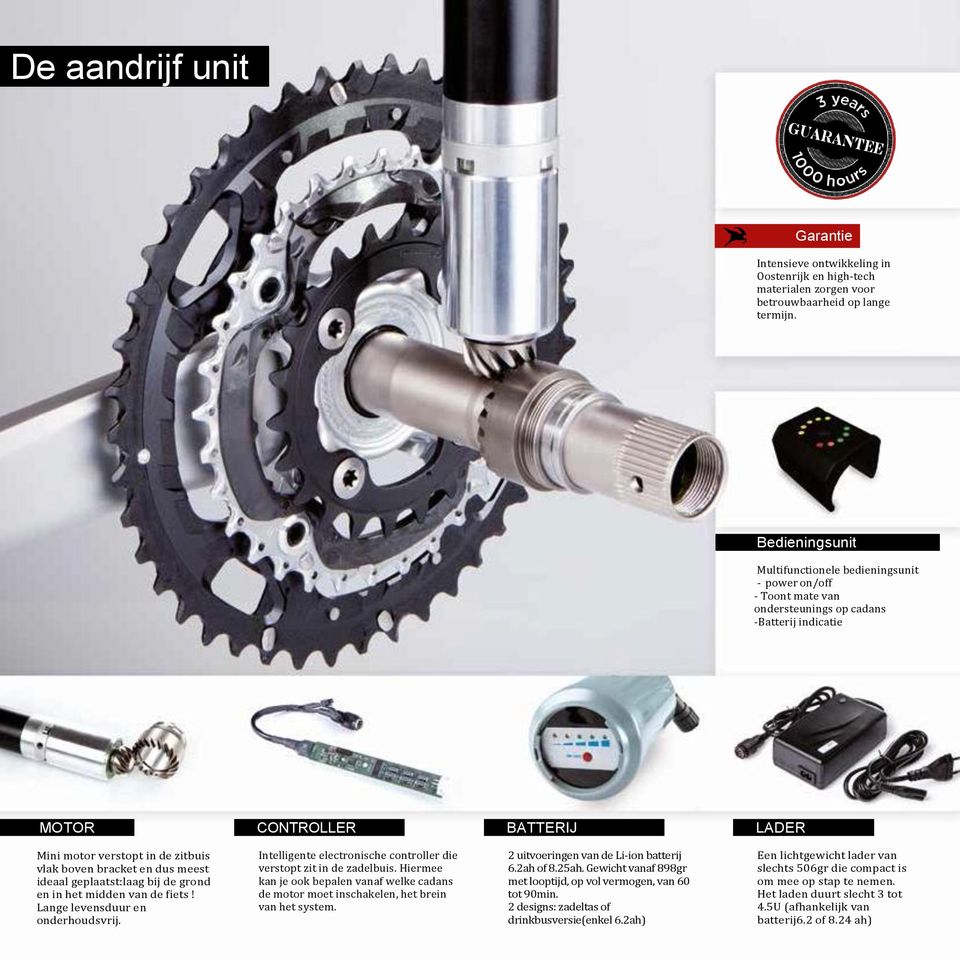 boven bracket en dus meest ideaal geplaatst:laag bij de grond en in het midden van de fiets! Lange levensduur en onderhoudsvrij. Intelligente electronische controller die verstopt zit in de zadelbuis.