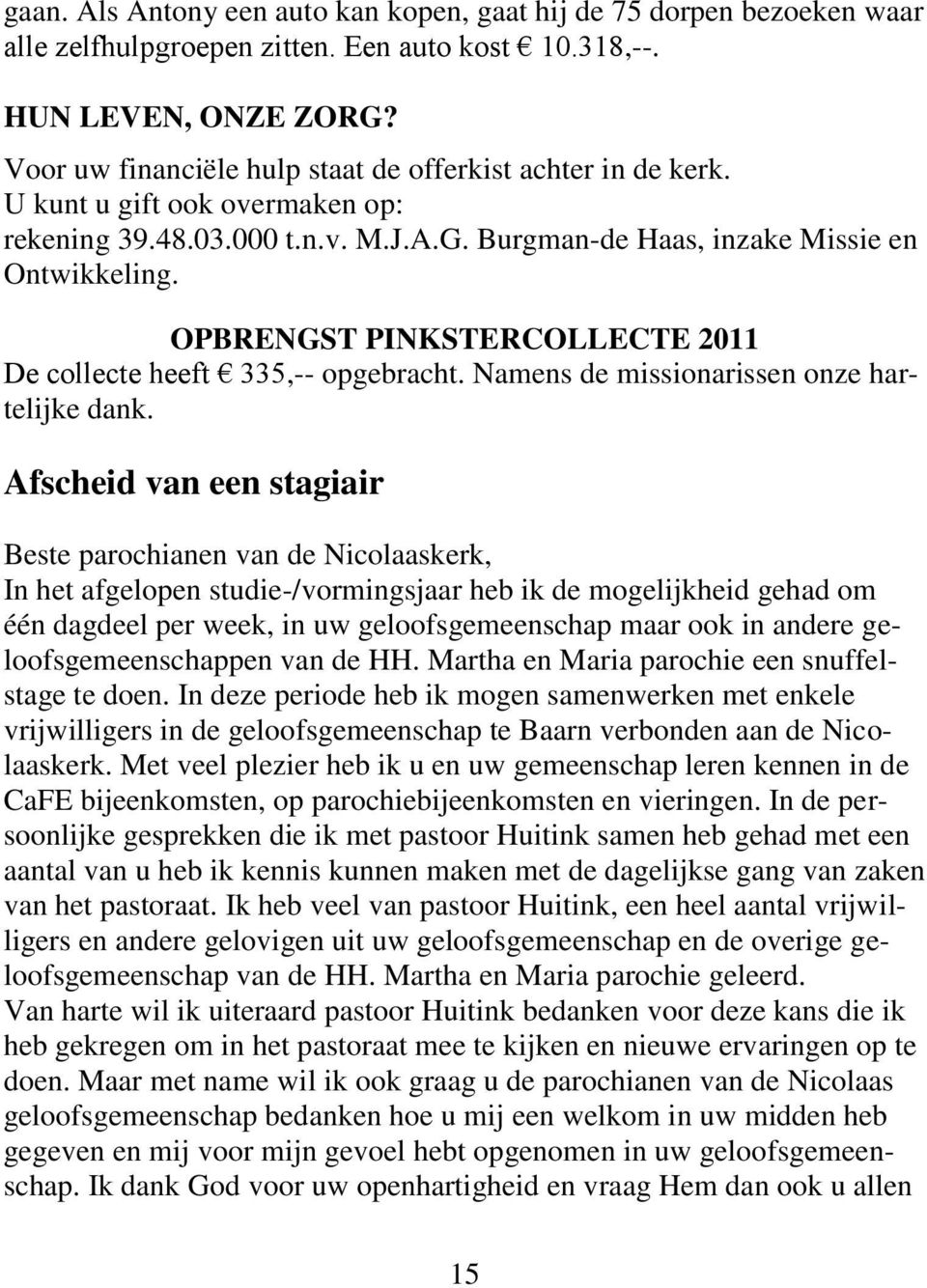 OPBRENGST PINKSTERCOLLECTE 2011 De collecte heeft 335,-- opgebracht. Namens de missionarissen onze hartelijke dank.