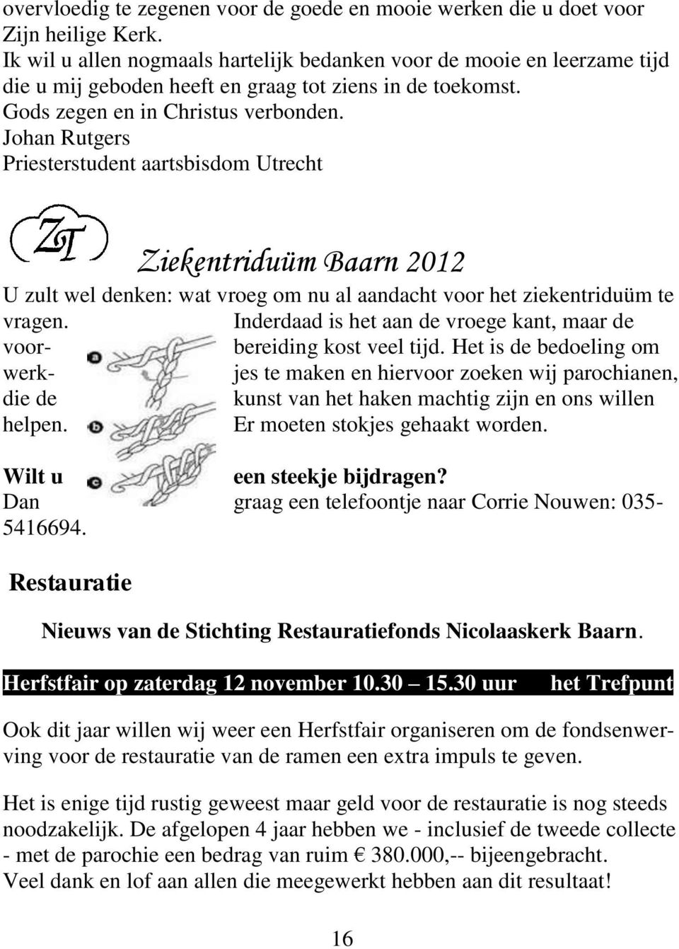 Johan Rutgers Priesterstudent aartsbisdom Utrecht Ziekentriduüm Baarn 2012 U zult wel denken: wat vroeg om nu al aandacht voor het ziekentriduüm te vragen.