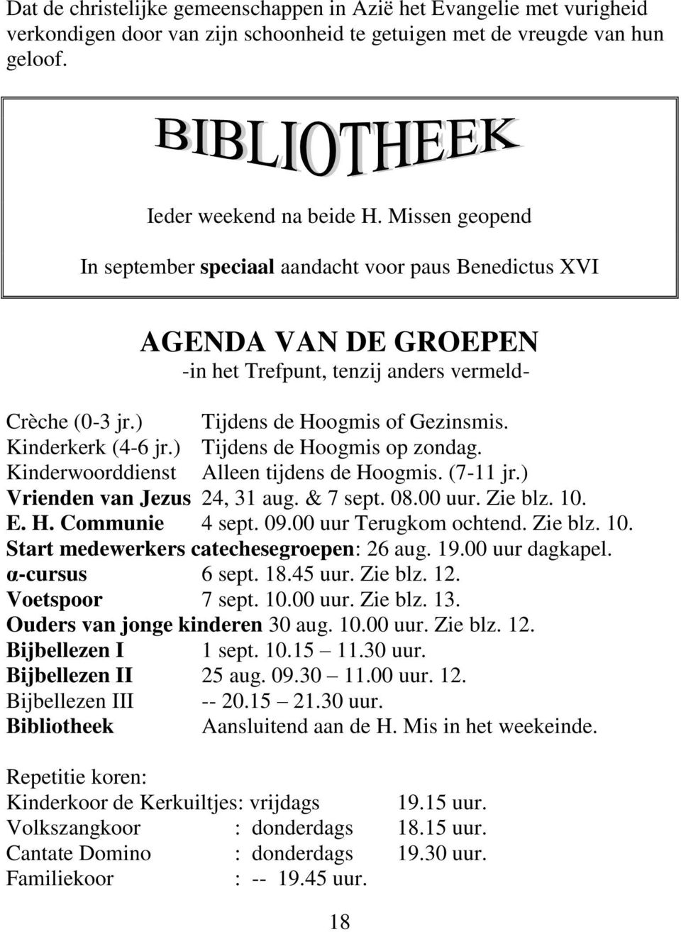 Kinderkerk (4-6 jr.) Tijdens de Hoogmis op zondag. Kinderwoorddienst Alleen tijdens de Hoogmis. (7-11 jr.) Vrienden van Jezus 24, 31 aug. & 7 sept. 08.00 uur. Zie blz. 10. E. H. Communie 4 sept. 09.