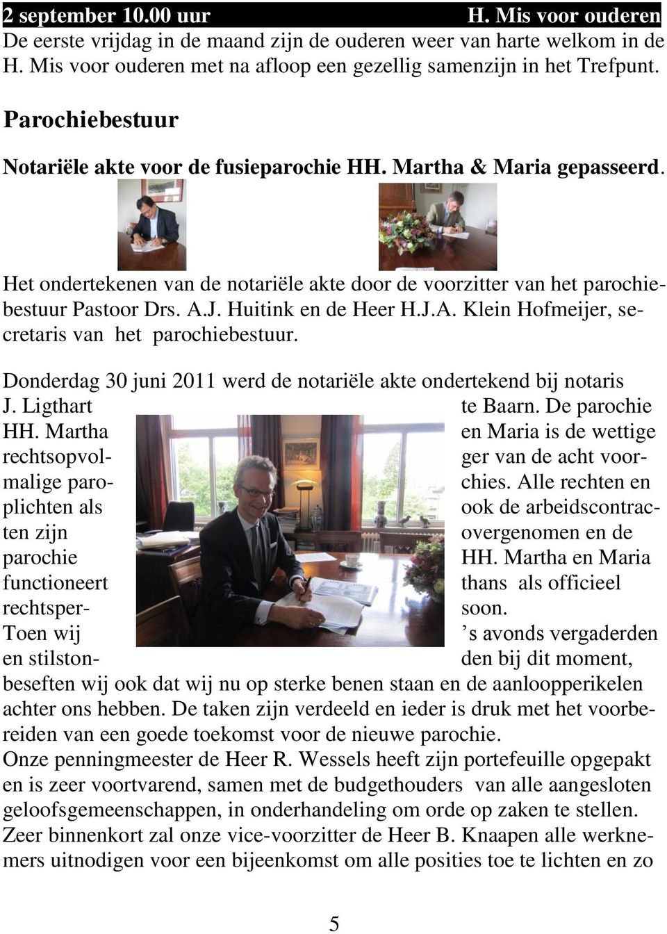 Huitink en de Heer H.J.A. Klein Hofmeijer, secretaris van het parochiebestuur. Donderdag 30 juni 2011 werd de notariële akte ondertekend bij notaris J. Ligthart te Baarn. De parochie HH.