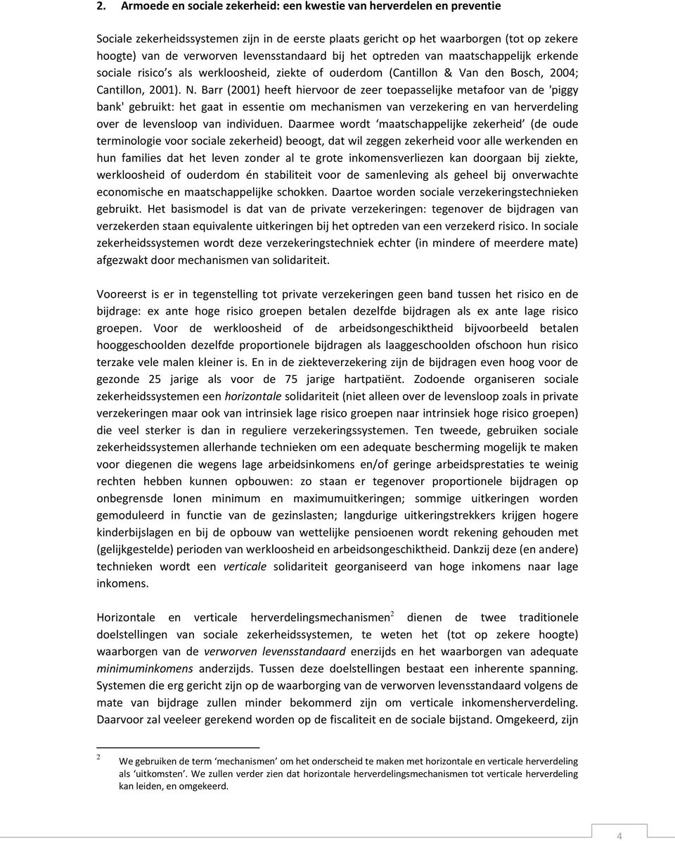 Barr (2001) heeft hiervoor de zeer toepasselijke metafoor van de 'piggy bank' gebruikt: het gaat in essentie om mechanismen van verzekering en van herverdeling over de levensloop van individuen.